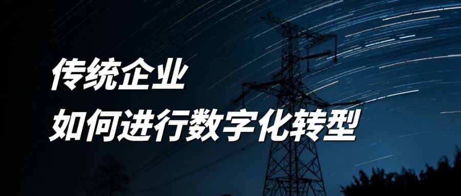 傳統(tǒng)企業(yè)如何進行數(shù)字化轉(zhuǎn)型？